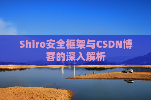 Shiro安全框架与CSDN博客的深入解析